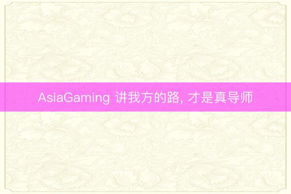 AsiaGaming 講我方的路, 才是真導(dǎo)師