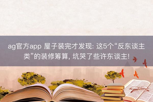 ag官方app 屋子裝完才發(fā)現(xiàn): 這5個(gè)“反東談主類(lèi)”的裝修籌算, 坑哭了些許東談主!